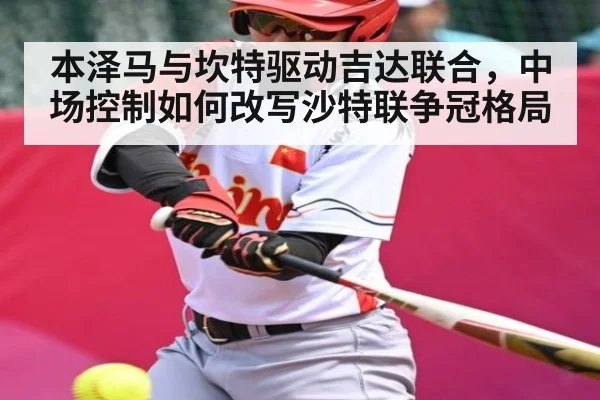 本泽马与坎特驱动吉达联合，中场控制如何改写沙特联争冠格局